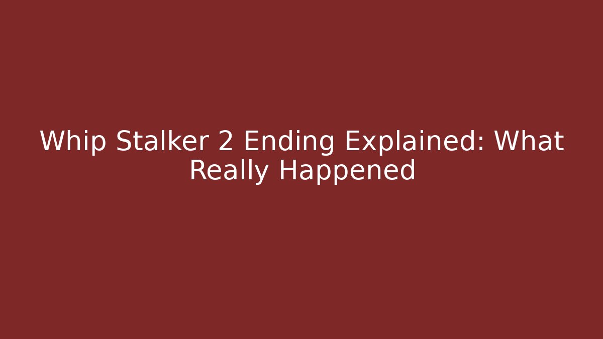 Whip Stalker 2 Ending Explained: What Really Happened