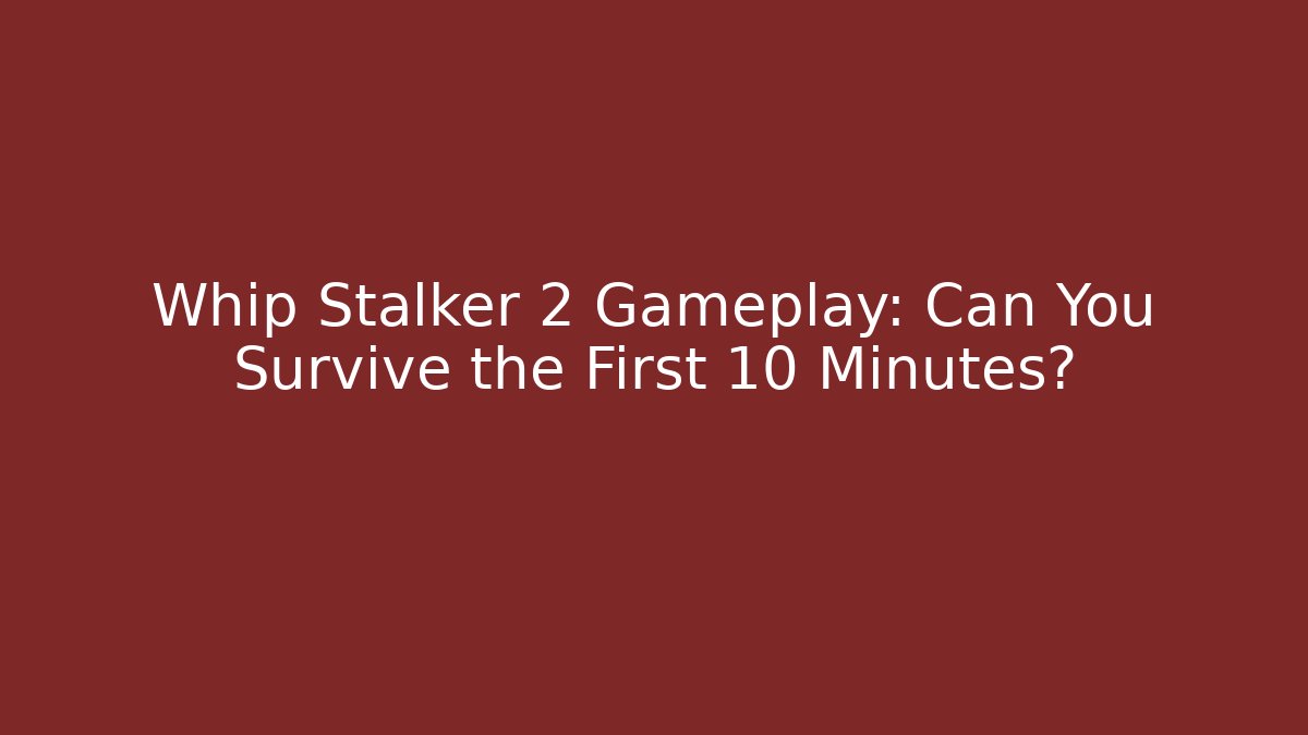 Whip Stalker 2 Gameplay: Can You Survive the First 10 Minutes?