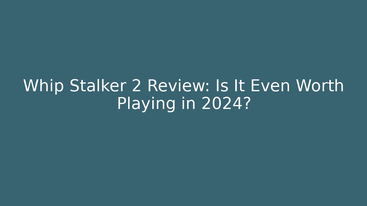 Whip Stalker 2 Review: Is It Even Worth Playing in 2024?