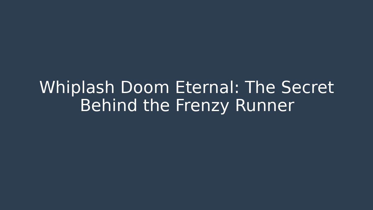 Whiplash Doom Eternal: The Secret Behind the Frenzy Runner