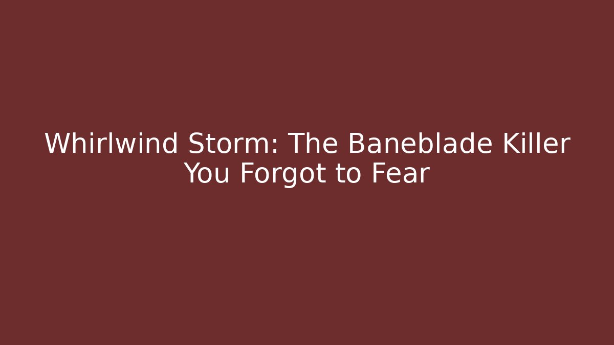 Whirlwind Storm: The Baneblade Killer You Forgot to Fear