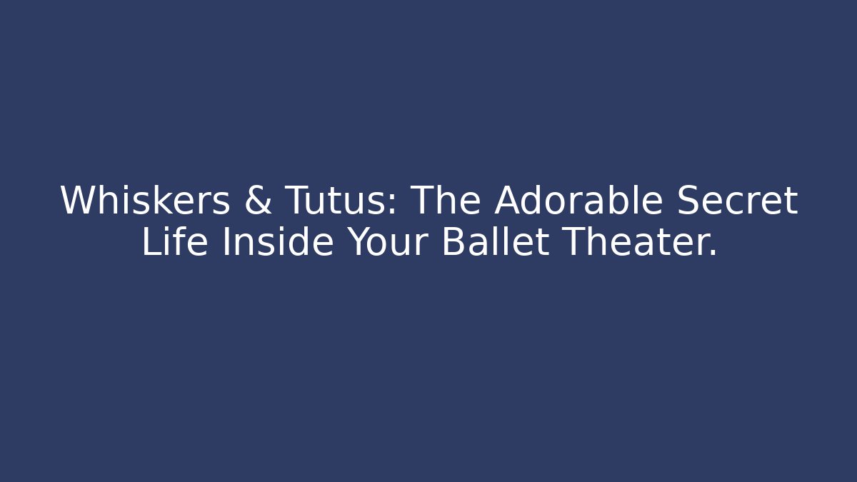 Whiskers & Tutus: The Adorable Secret Life Inside Your Ballet Theater.