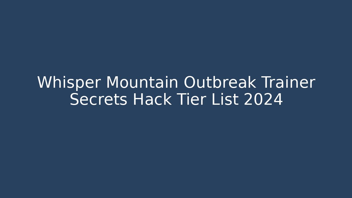 Whisper Mountain Outbreak Trainer Secrets Hack Tier List 2024