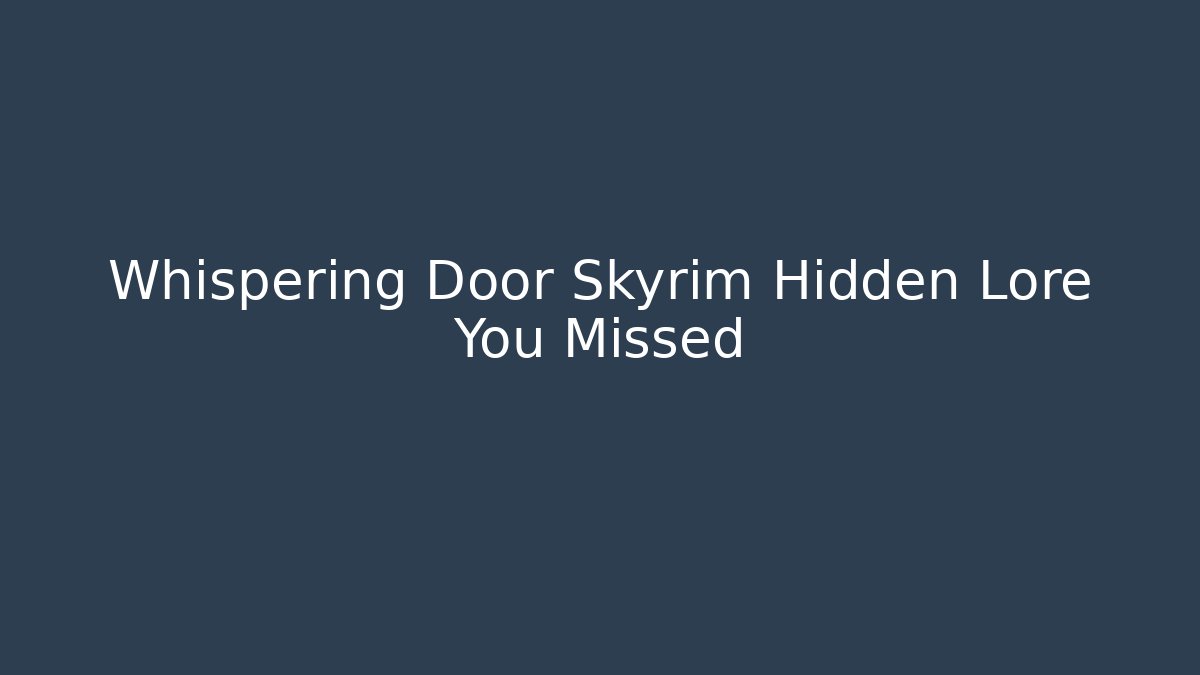Whispering Door Skyrim Hidden Lore You Missed