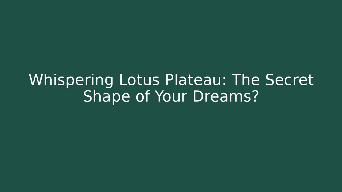 Whispering Lotus Plateau: The Secret Shape of Your Dreams?