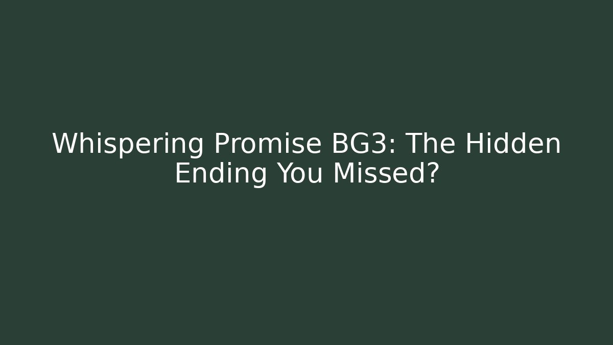 Whispering Promise BG3: The Hidden Ending You Missed?