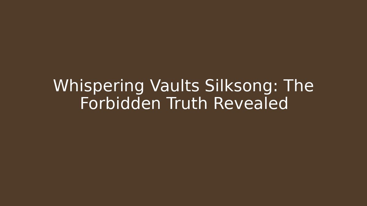 Whispering Vaults Silksong: The Forbidden Truth Revealed