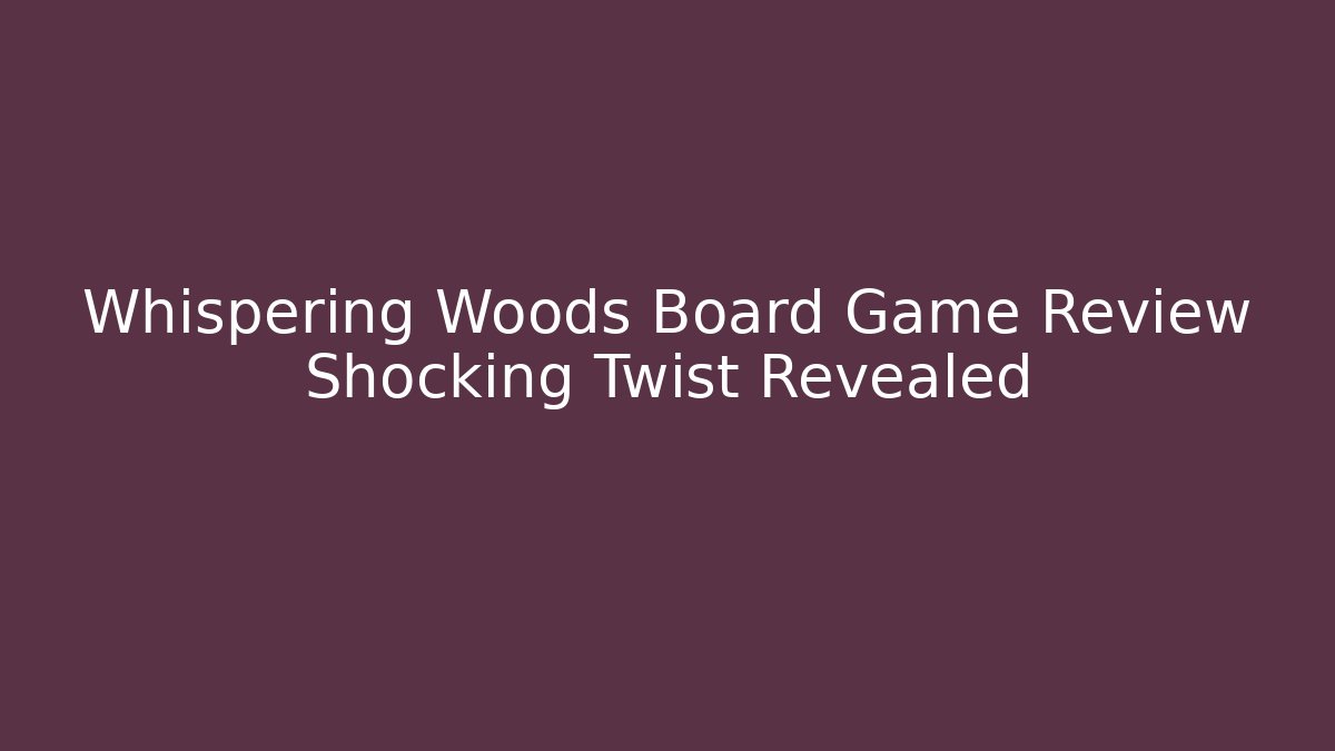 Whispering Woods Board Game Review Shocking Twist Revealed