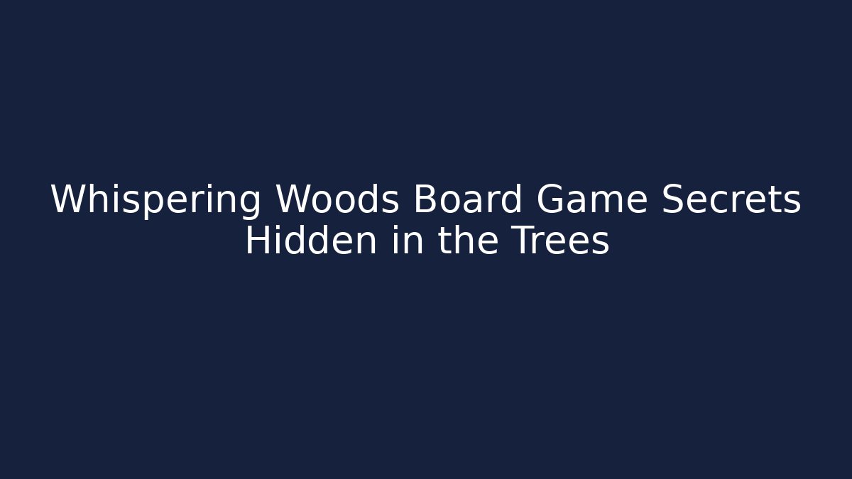 Whispering Woods Board Game Secrets Hidden in the Trees