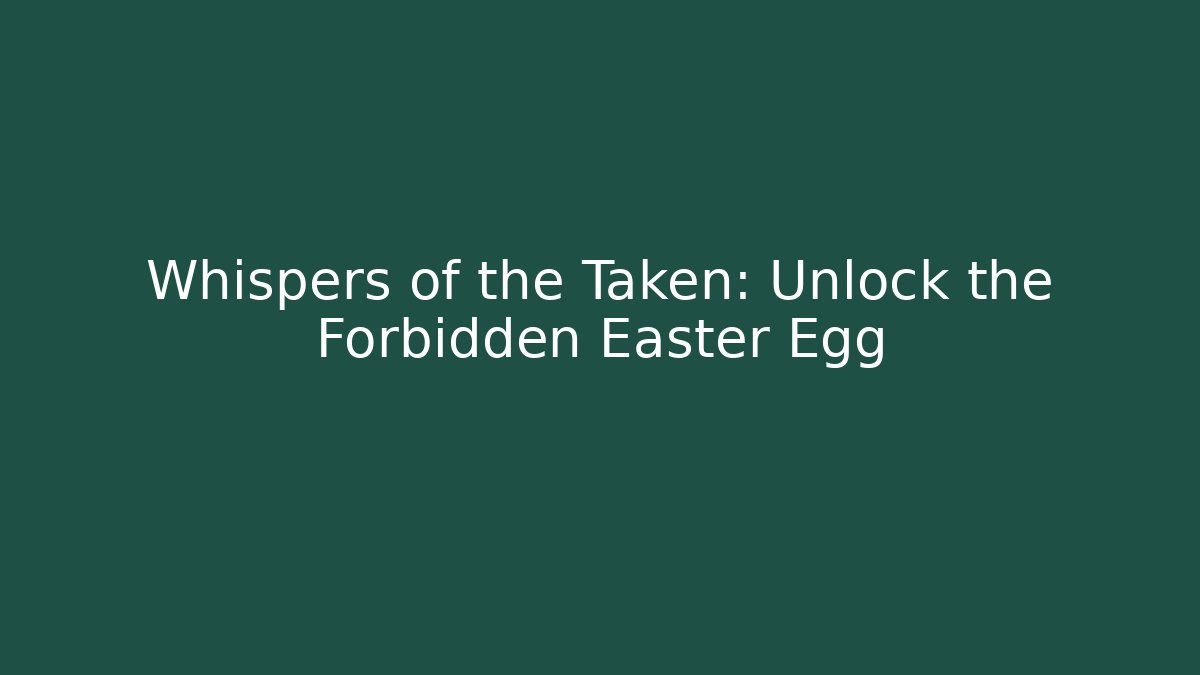 Whispers of the Taken: Unlock the Forbidden Easter Egg