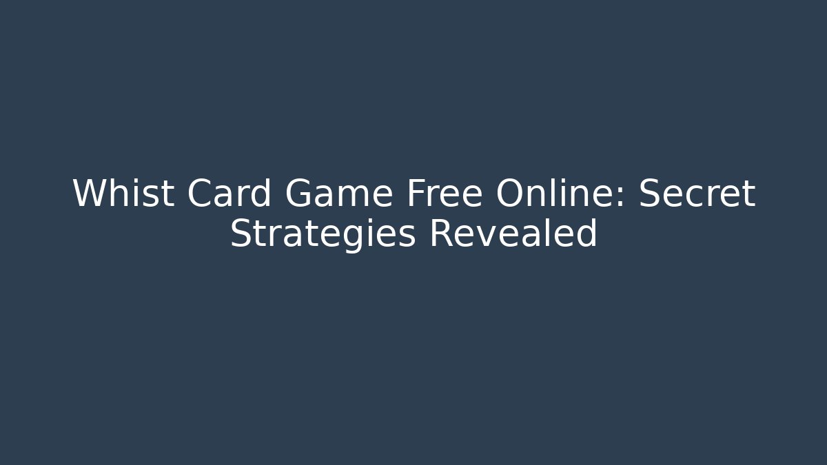Whist Card Game Free Online: Secret Strategies Revealed
