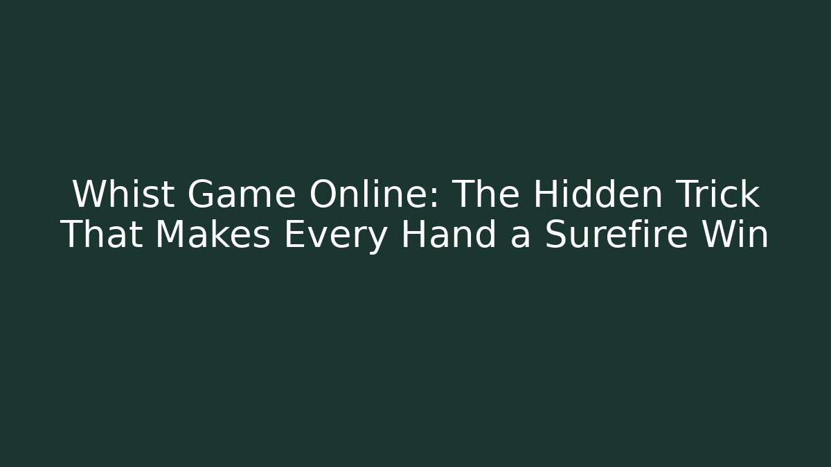 Whist Game Online: The Hidden Trick That Makes Every Hand a Surefire Win