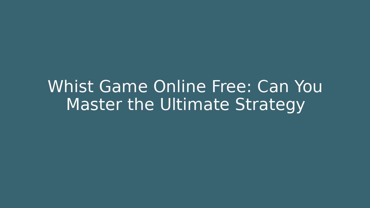 Whist Game Online Free: Can You Master the Ultimate Strategy