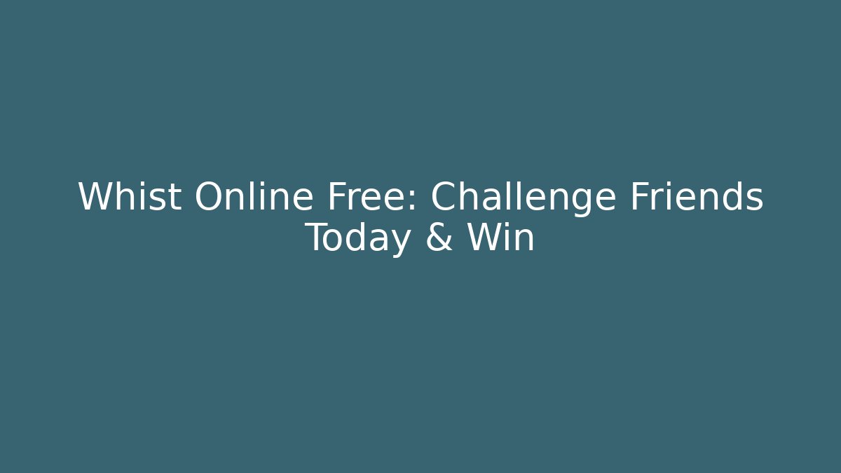 Whist Online Free: Challenge Friends Today & Win