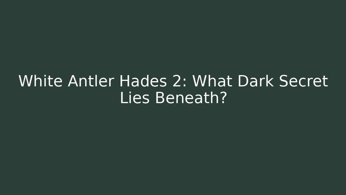 White Antler Hades 2: What Dark Secret Lies Beneath?
