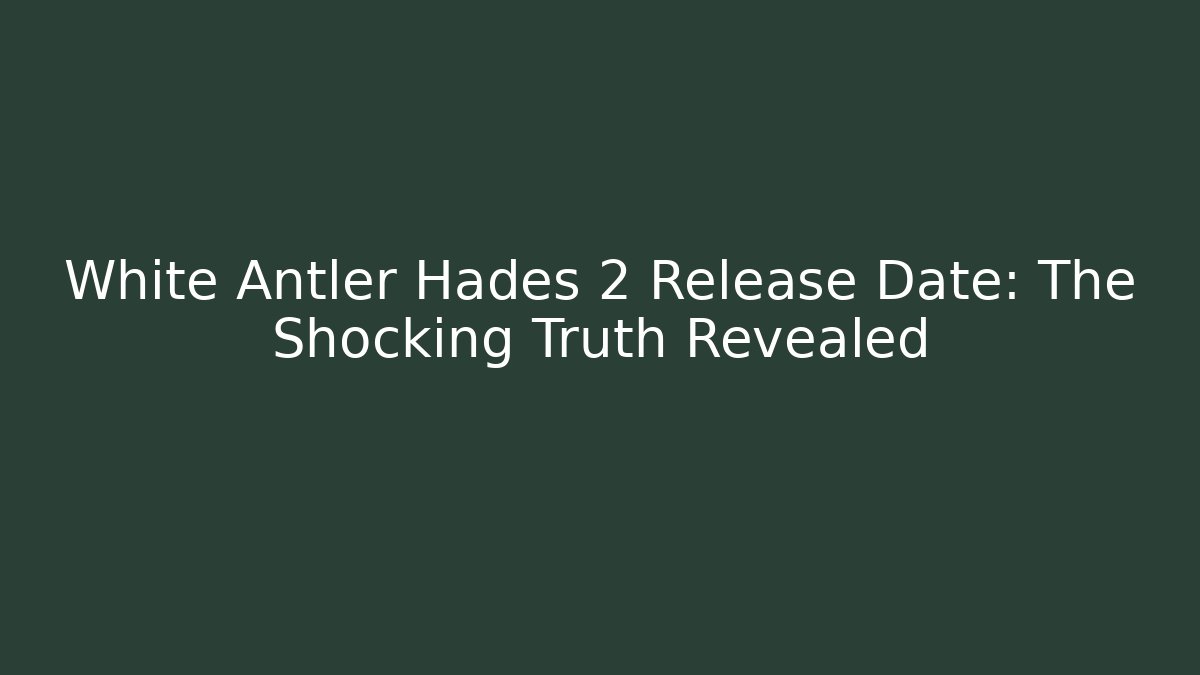 White Antler Hades 2 Release Date: The Shocking Truth Revealed