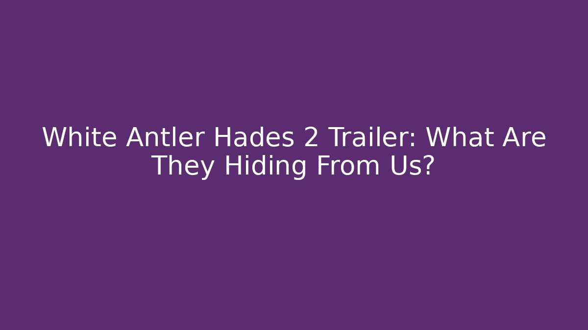 White Antler Hades 2 Trailer: What Are They Hiding From Us?