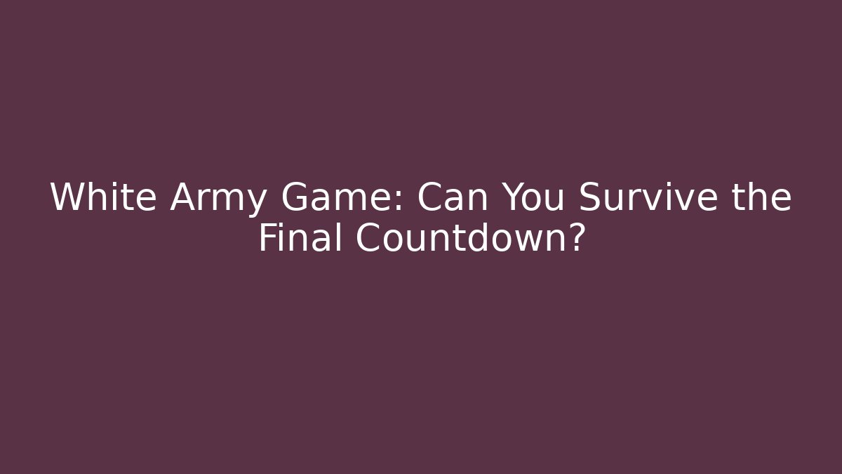 White Army Game: Can You Survive the Final Countdown?