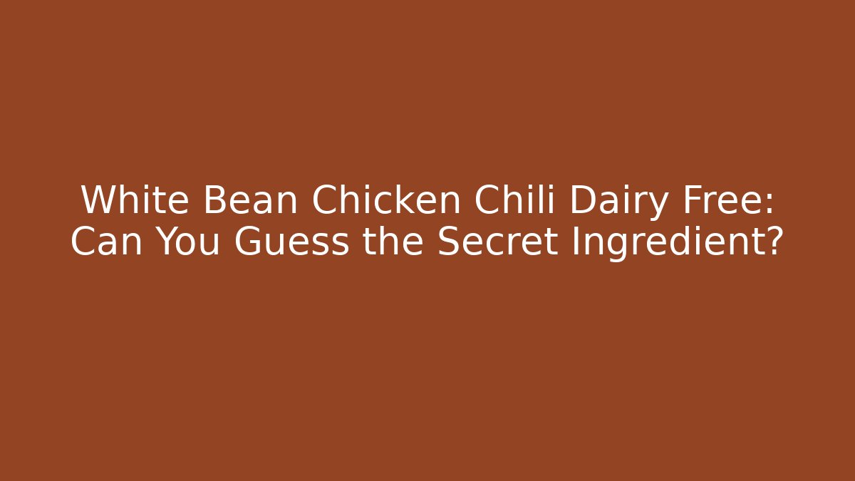 White Bean Chicken Chili Dairy Free: Can You Guess the Secret Ingredient?