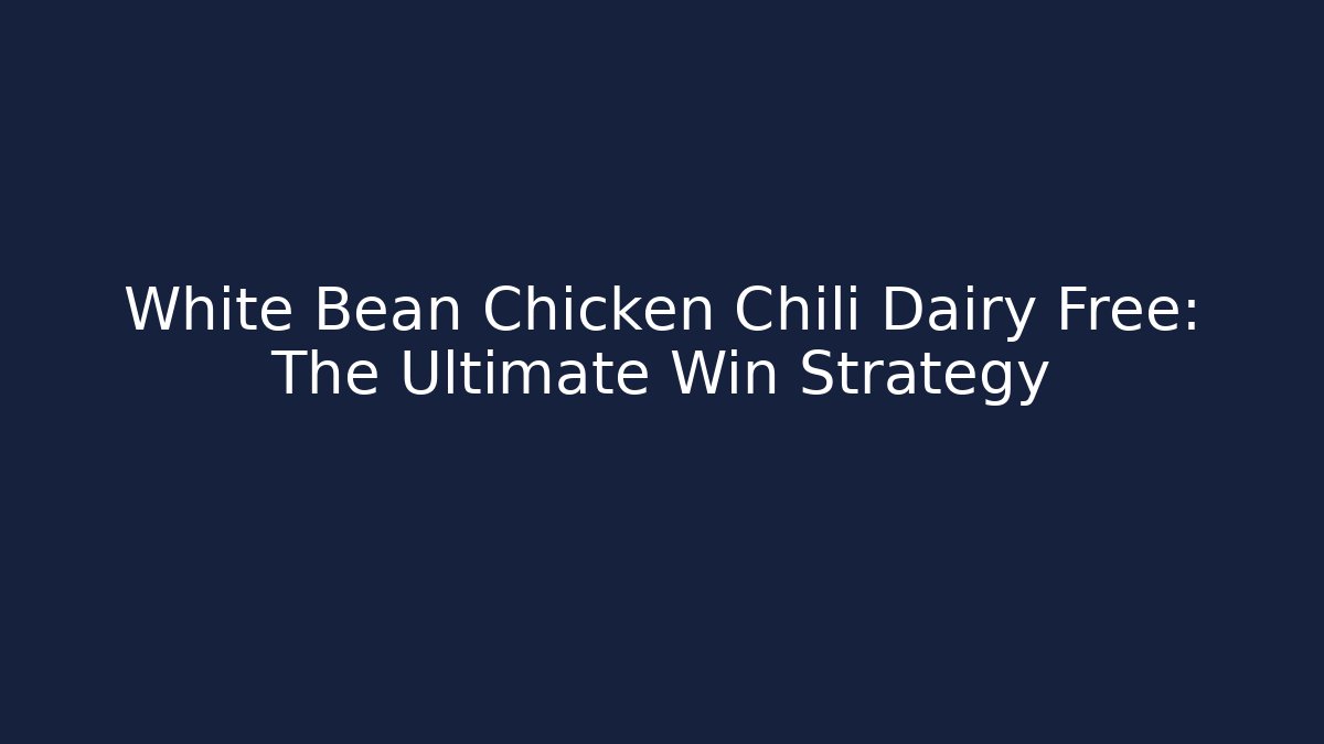 White Bean Chicken Chili Dairy Free: The Ultimate Win Strategy