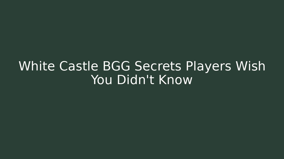 White Castle BGG Secrets Players Wish You Didn't Know