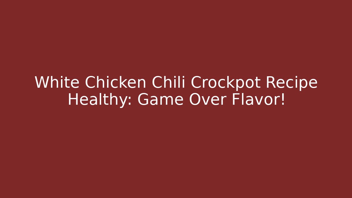 White Chicken Chili Crockpot Recipe Healthy: Game Over Flavor!