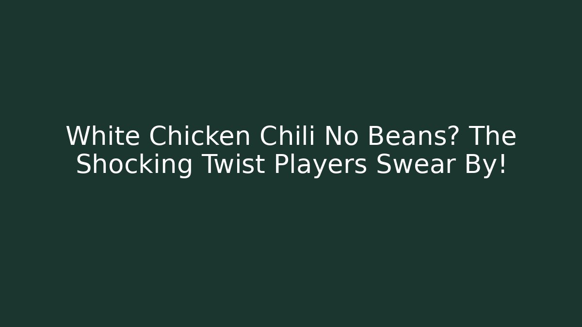White Chicken Chili No Beans? The Shocking Twist Players Swear By!
