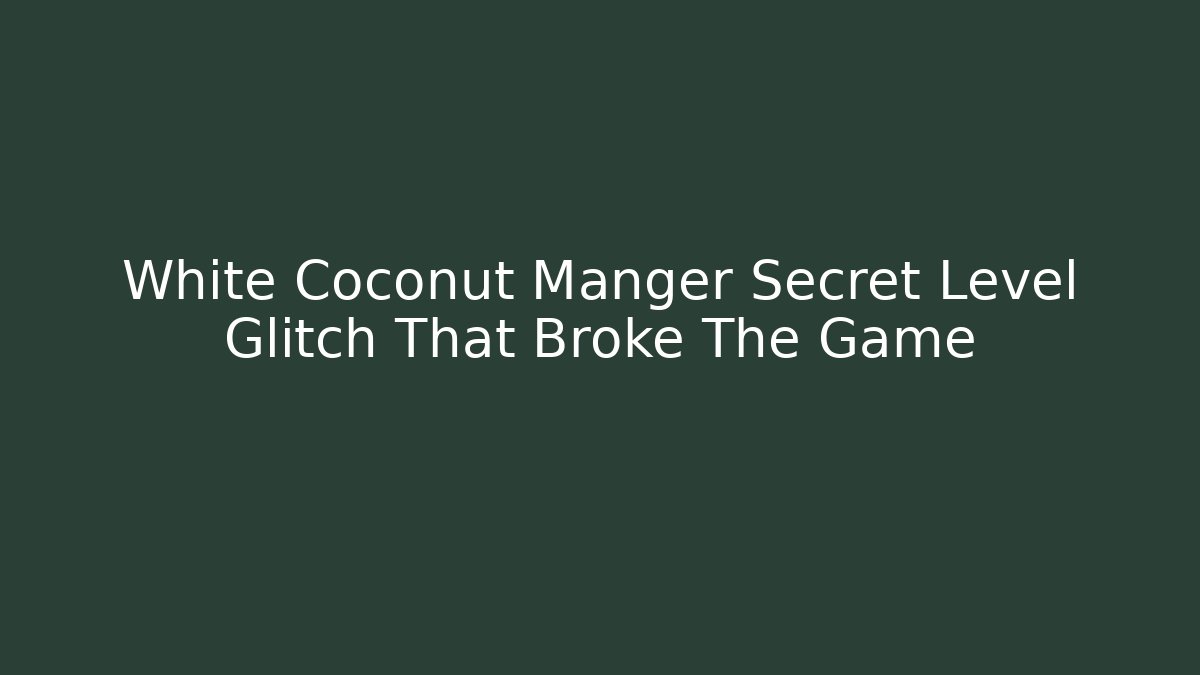White Coconut Manger Secret Level Glitch That Broke The Game