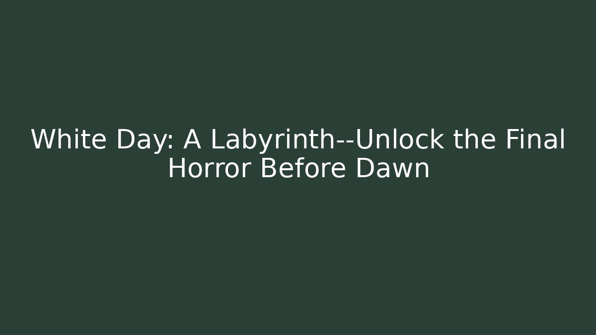 White Day: A Labyrinth—Unlock the Final Horror Before Dawn