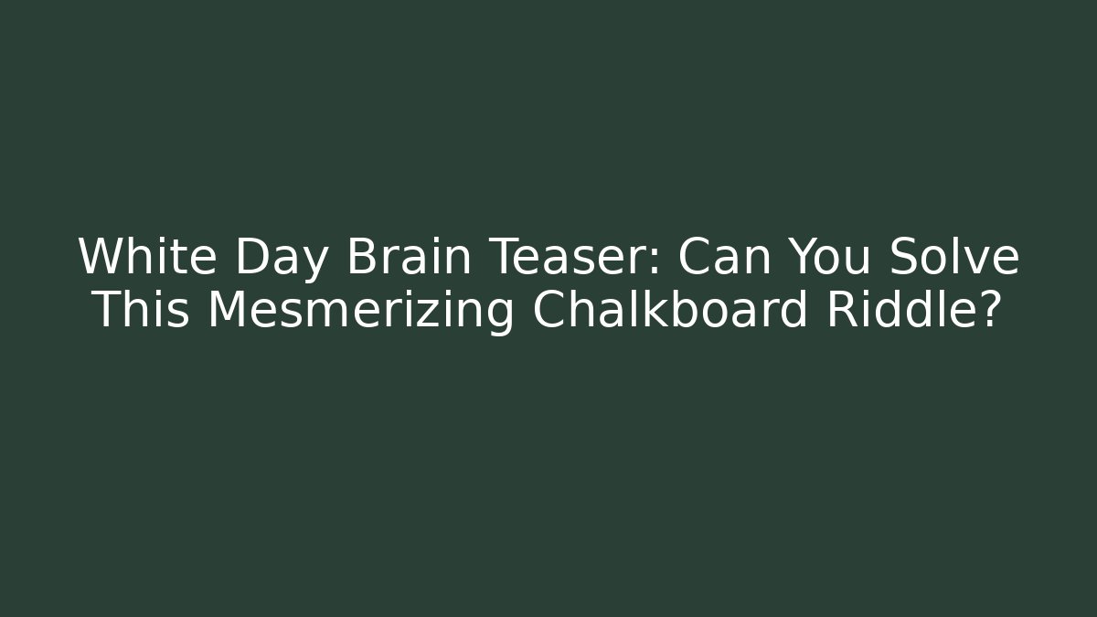 White Day Brain Teaser: Can You Solve This Mesmerizing Chalkboard Riddle?