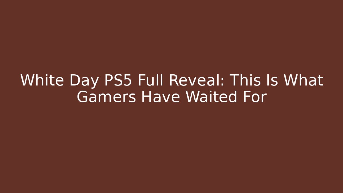 White Day PS5 Full Reveal: This Is What Gamers Have Waited For
