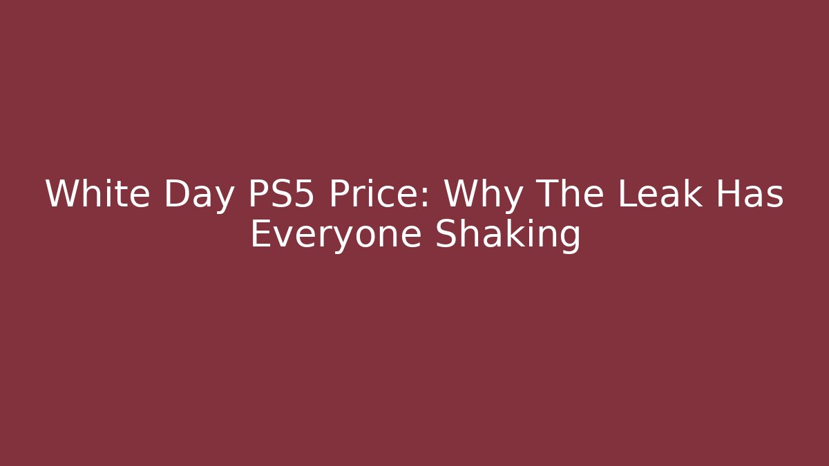 White Day PS5 Price: Why The Leak Has Everyone Shaking