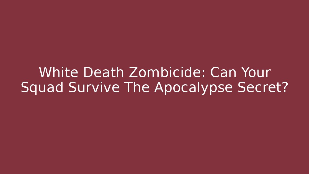 White Death Zombicide: Can Your Squad Survive The Apocalypse Secret?