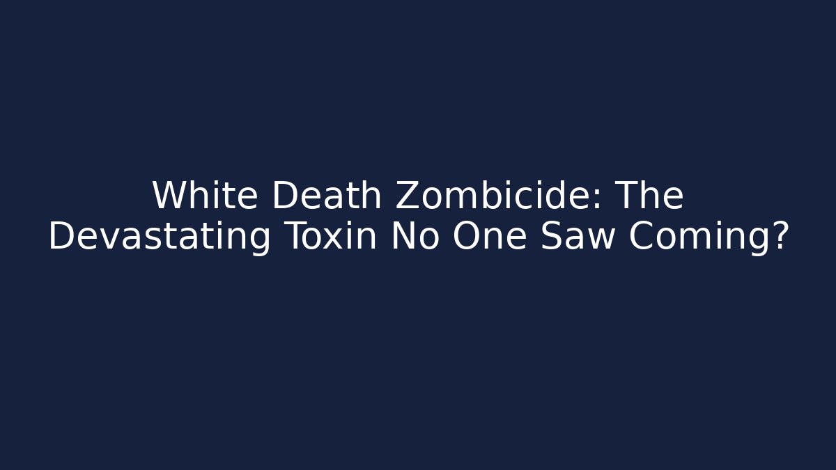 White Death Zombicide: The Devastating Toxin No One Saw Coming?