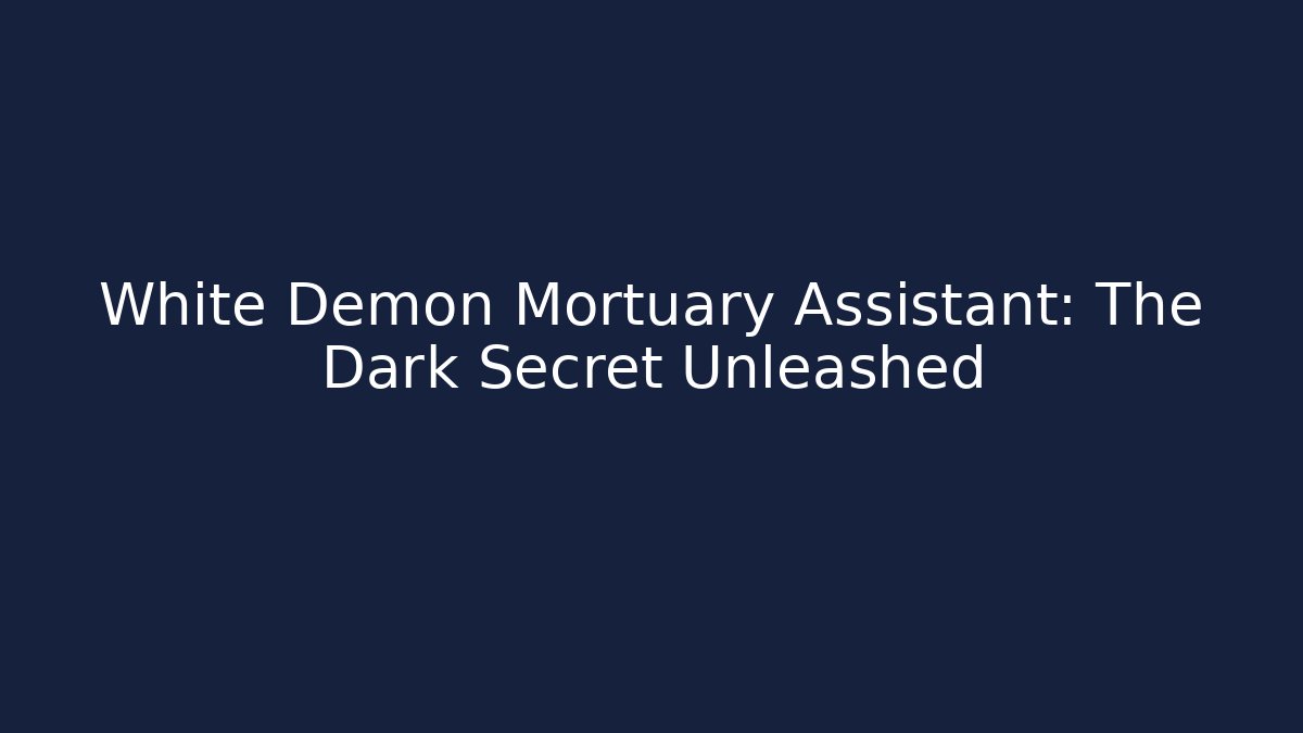 White Demon Mortuary Assistant: The Dark Secret Unleashed