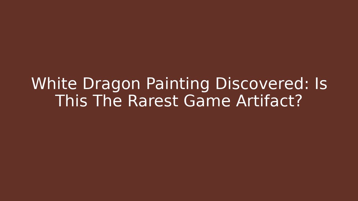 White Dragon Painting Discovered: Is This The Rarest Game Artifact?