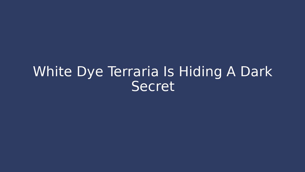 White Dye Terraria Is Hiding A Dark Secret