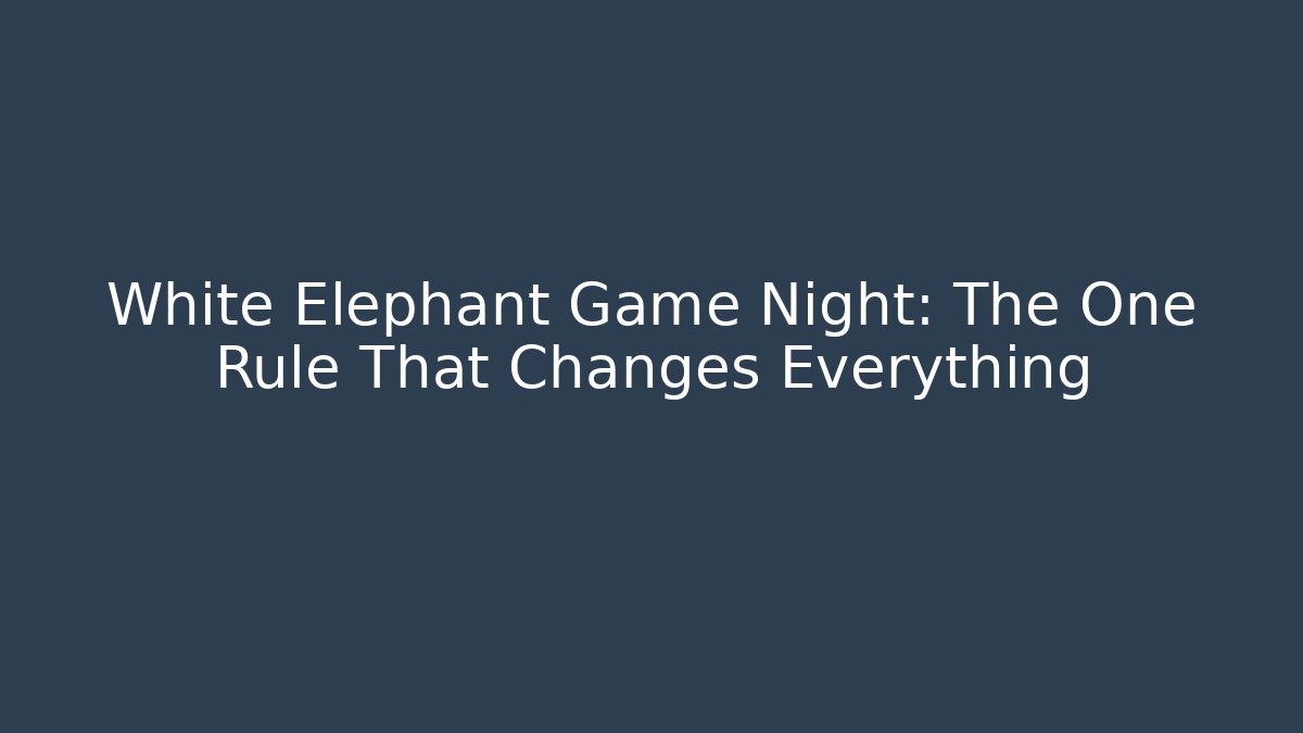 White Elephant Game Night: The One Rule That Changes Everything