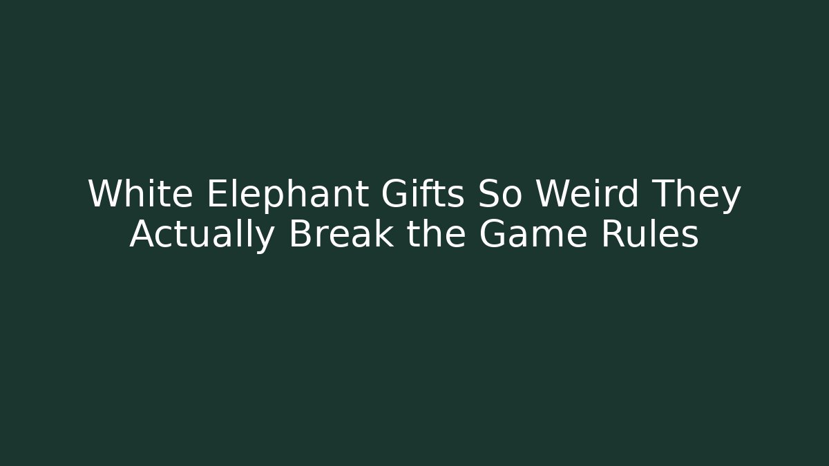 White Elephant Gifts So Weird They Actually Break the Game Rules