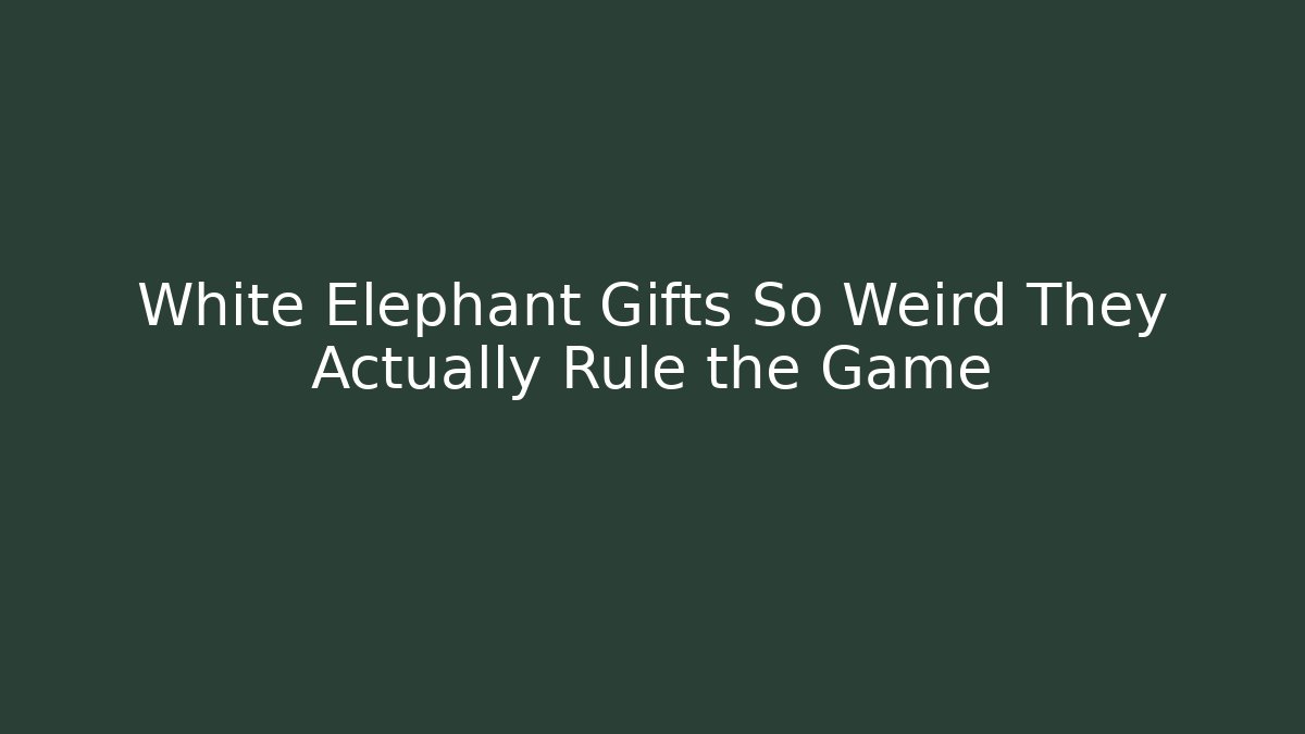 White Elephant Gifts So Weird They Actually Rule the Game