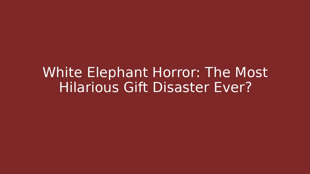White Elephant Horror: The Most Hilarious Gift Disaster Ever? - Critter Realm
