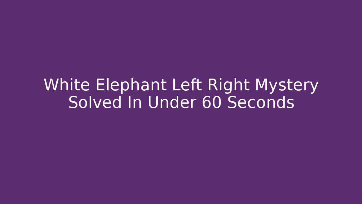 White Elephant Left Right Mystery Solved In Under 60 Seconds