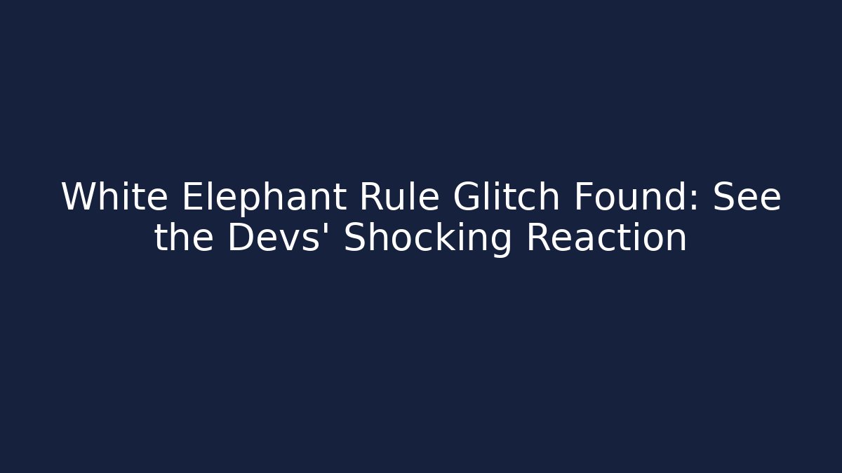 White Elephant Rule Glitch Found: See the Devs' Shocking Reaction
