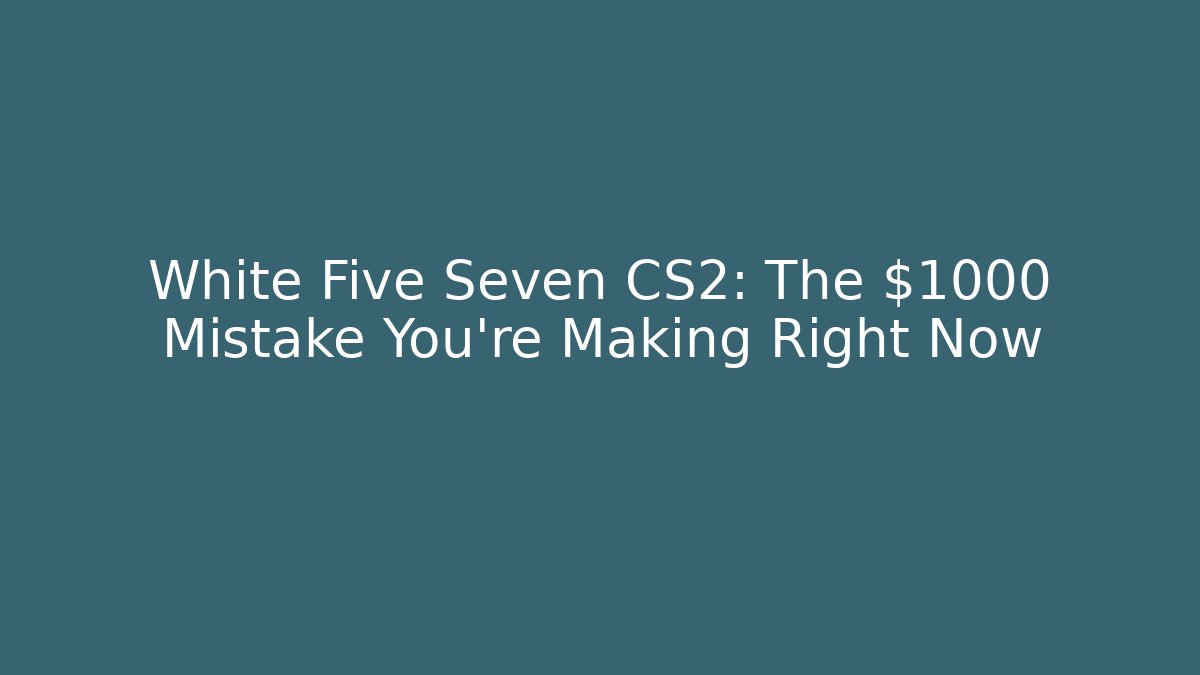 White Five Seven CS2: The $1000 Mistake You're Making Right Now