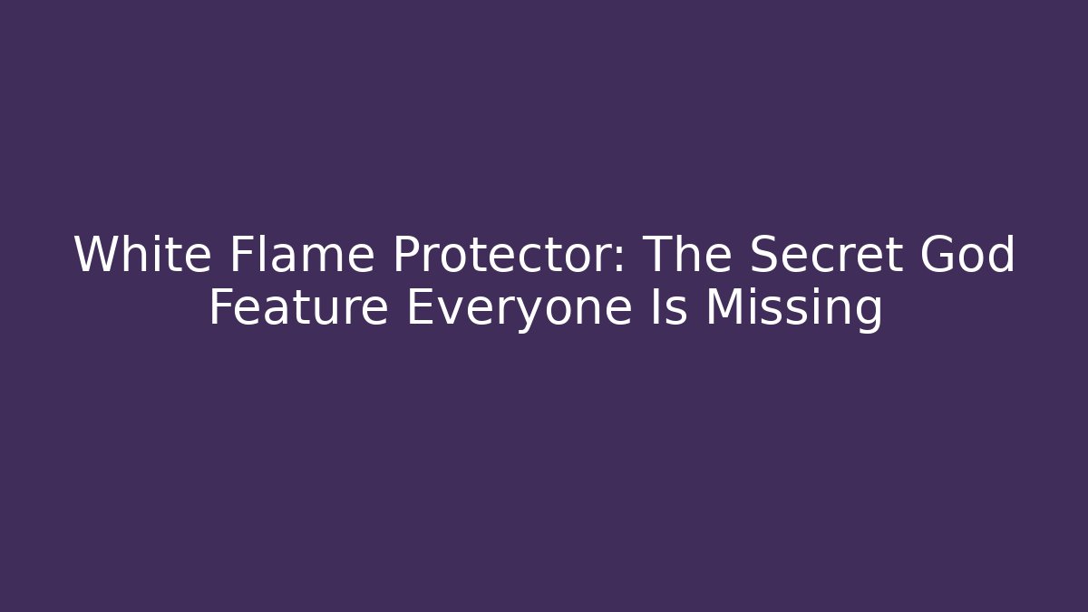 White Flame Protector: The Secret God Feature Everyone Is Missing - Critter Realm
