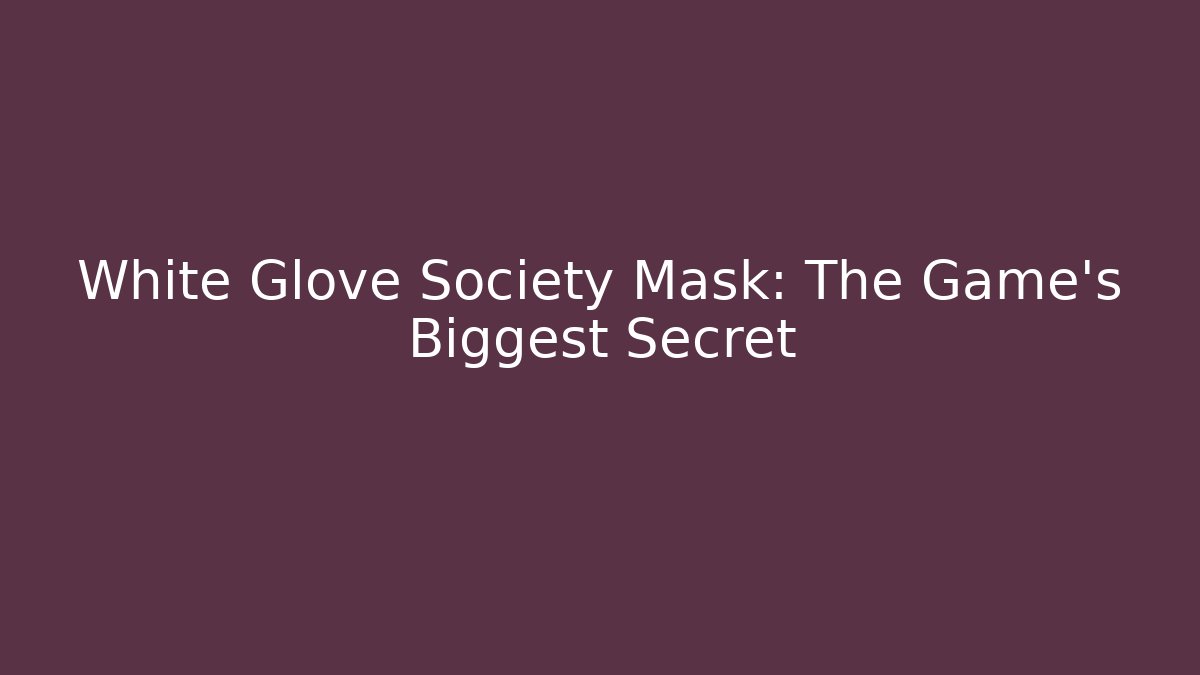 White Glove Society Mask: The Game's Biggest Secret