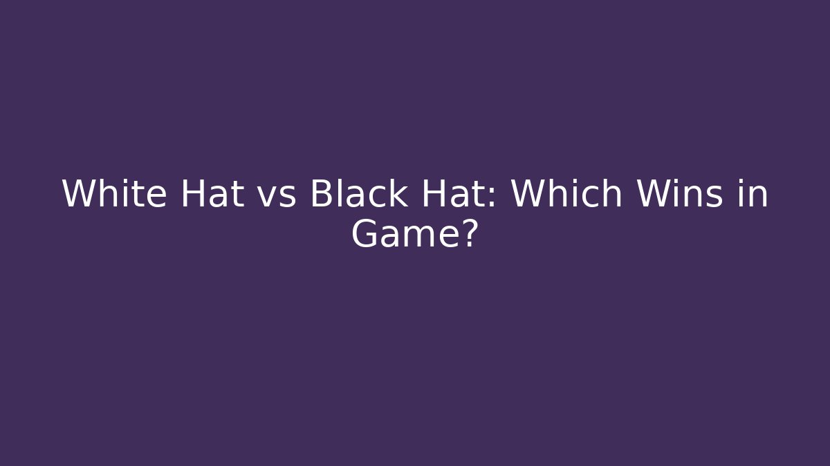 White Hat vs Black Hat: Which Wins in Game?