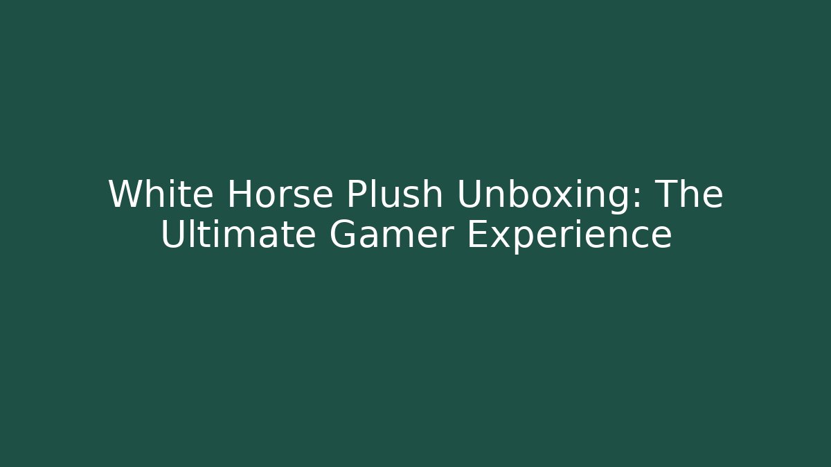 White Horse Plush Unboxing: The Ultimate Gamer Experience