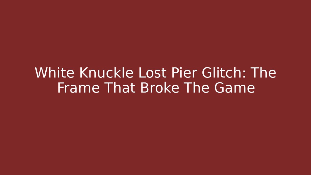 White Knuckle Lost Pier Glitch: The Frame That Broke The Game