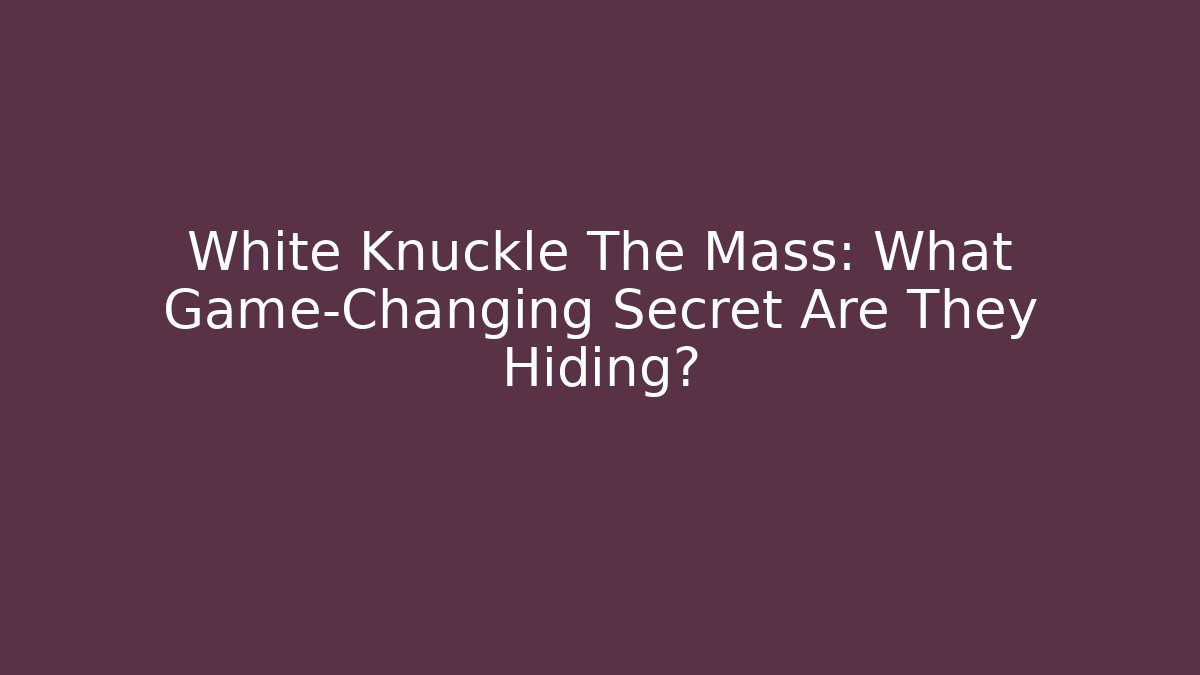 White Knuckle The Mass: What Game-Changing Secret Are They Hiding? - Critter Realm